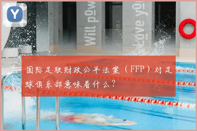 国际足联财政公平法案（FFP）对足球俱乐部意味着什么？