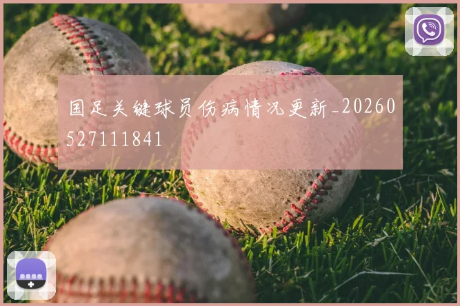 国足关键球员伤病情况更新_20260527111841