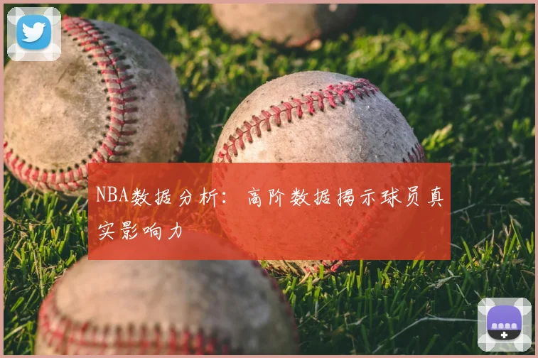 NBA数据分析：高阶数据揭示球员真实影响力