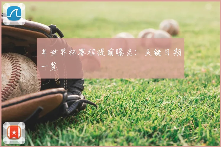 年世界杯赛程提前曝光：关键日期一览