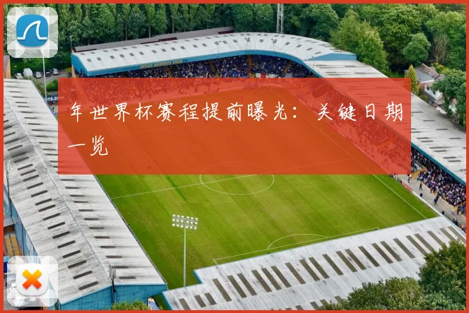 年世界杯赛程提前曝光：关键日期一览