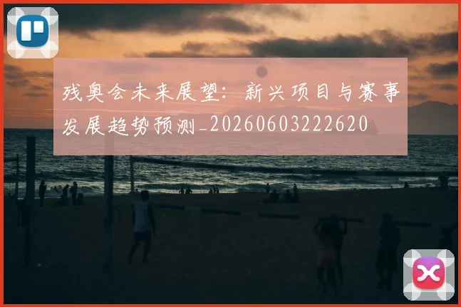 残奥会未来展望:新兴项目与赛事发展趋势预测_20260603222620
