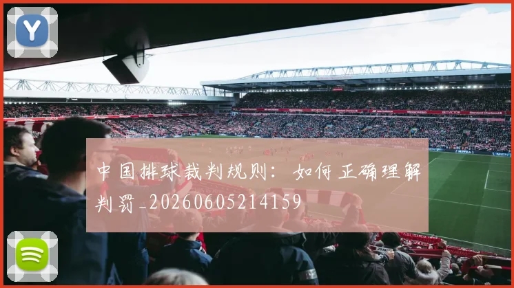 中国排球裁判规则:如何正确理解判罚_20260605214159