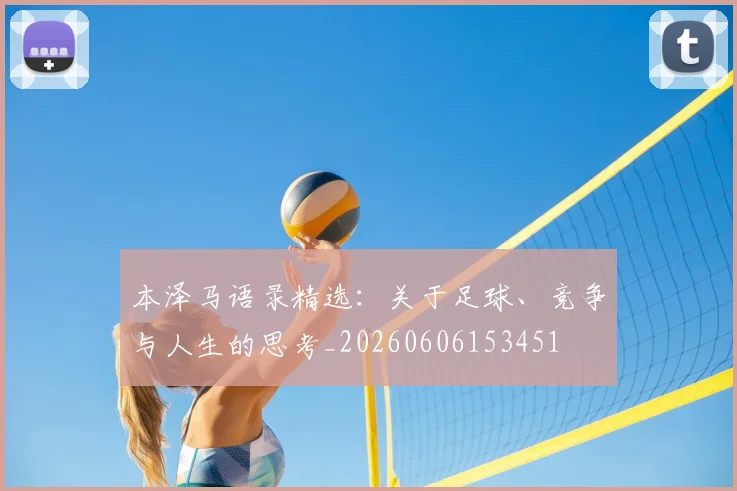 本泽马语录精选：关于足球、竞争与人生的思考_20260606153451