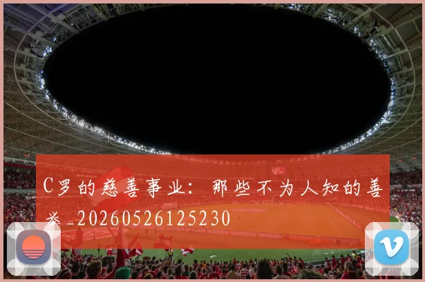 C罗的慈善事业：那些不为人知的善举_20260526125230